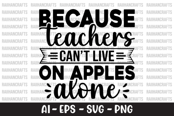 Because Teachers Can’t Live on Apples: Graphics & T-Shirt Designs